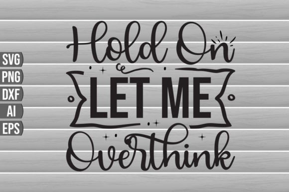 Hold on Let Me Overthink SVG Quote: A Graphics Review for Crafts
