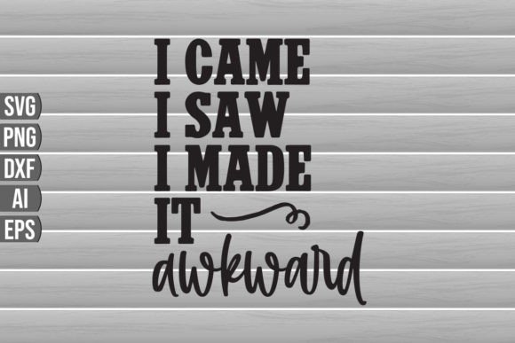 I Came I Saw I Made It Awkward SVG Quote Graphics for Crafts