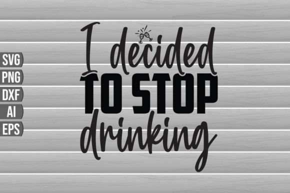 I Decided to Stop Drinking SVG Quote for Graphics and Crafts